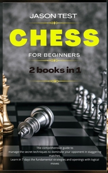Hardcover Chess for Beginners: 2 books in 1: The comprehensive guide to manage the secret techniques to dominate your opponent in staggering matches. [Large Print] Book