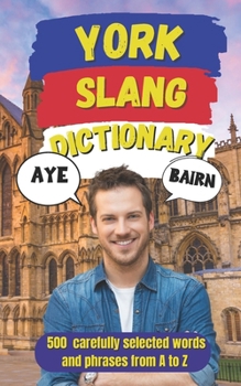 York Urban Dictionary: Talk Like a Yorkie, 500 Local Slang Words & Expressions Explained