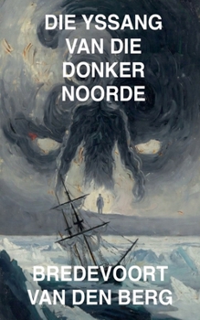 Die Yssang van die Donker Noorde (Gruwelverhale in Afrikaans - Bredevoort Van Den Berg) (Afrikaans Edition)