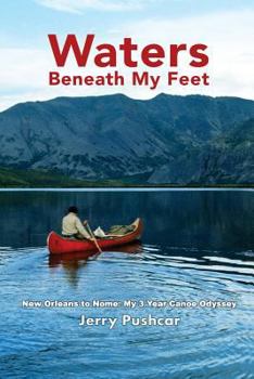 Waters Beneath My Feet: New Orleans to Nome... My 3 Year Odyssey