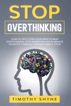 Paperback Stop Overthinking: How to Declutter Your Mind to Beat Overthinking. Stop Worrying and Eliminate Negative Thinking Through Simple Steps Book