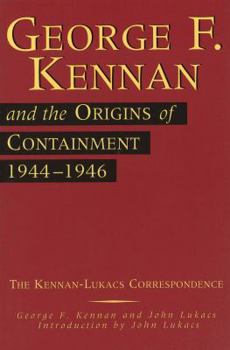 Hardcover George F. Kennan and the Origins of Containment, 1944-1946: The Kennan-Lukacs Correspondence Book