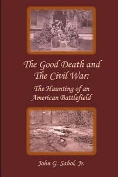 Paperback The Good Death and the Civil War: The Haunting of an American Battlefield Book