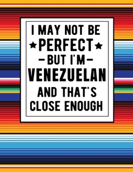I May Not Be Perfect But I'm Venezuelan And That's Close Enough: Funny  Notebook 100 Pages 8.5x11  Notebook Family Heritage Gifts