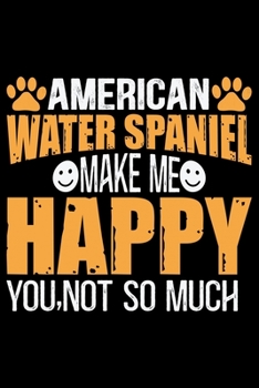 American Water Spaniel Make Me Happy You, Not So Much: Cool American Water Spaniel Dog Journal Notebook - Funny American Water Spaniel Dog Notebook - ... Water Spaniel Owner Gifts. 6 x 9 in 120 pages