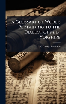 Hardcover A Glossary of Words Pertaining to the Dialect of Mid-Yorshire Book