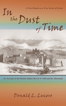 In the Dust of Time: A Novel Based on a True Series of Events: An Account of the Pueblo Indian Revolt of 1680 and Its Aftermath