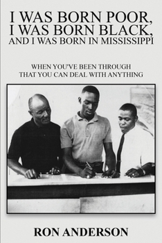 Paperback I Was Born Poor, I Was Born Black, and I Was Born in Mississippi: When You've Been Through That You Can Deal with Anything Book
