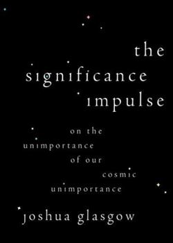 Hardcover The Significance Impulse: On the Unimportance of Our Cosmic Unimportance Book