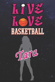 Live Love Basketball Tara : The Perfect Notebook for Proud Basketball Fans or Players - Forever Suitable Gift for Girls - Diary - College Ruled - Journal: Blank Lined Journals - 120 Pages - 6 X 9 Inch