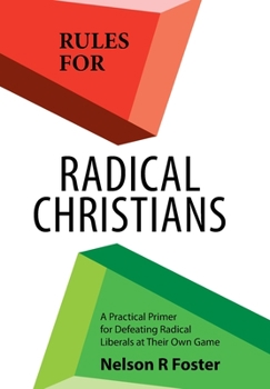 Rules for Radical Christians: A Practical Primer for Defeating Radical Liberals at Their Own Game