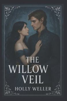 The Willow Veil: “Love across worlds is forbidden. So she builds a new one.” (The Willow Veil Series)