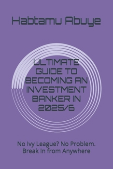 Paperback Ultimate Guide to Becoming an Investment Banker in 2025/6: No Ivy League? No Problem. Break In from Anywhere Book