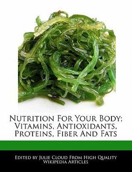 Nutrition for Your Body; Vitamins, Antioxidants, Proteins, Fiber and Fats
