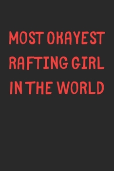 Most Okayest Rafting Girl In The World: Lined Journal, 120 Pages, 6 x 9, Funny Rafting Gift Idea, Black Matte Finish (Most Okayest Rafting Girl In The World Journal)