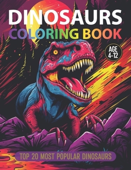 Dinosaurs Coloring Book : Top 20 Most Popular Dinosaurs: Awesome Dinosaurs Coloring Book for Kids Age 4-12