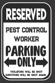 Reserved Pest Control Worker Parking Only. Violators Will Be Shot. Survivors Will Be Shot Again: Blank Lined Notebook | Thank You Gift For Pest Control Worker