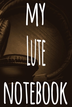 My Lute Notebook: The perfect gift for the musician in your life - 119 page lined journal!
