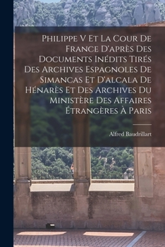 Paperback Philippe V Et La Cour De France D'après Des Documents Inédits Tirés Des Archives Espagnoles De Simancas Et D'alcala De Hénarès Et Des Archives Du Mini Book
