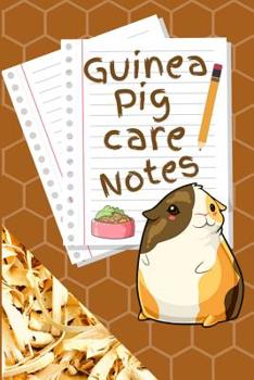 Guinea Pig Care Notes: Specially Designed Fun Kid-Friendly Daily Guinea Pig Log Book to Look After All Your Small Pet's Needs. Great For Recording Feeding, Water, Cleaning & Guinea Pig Activities with