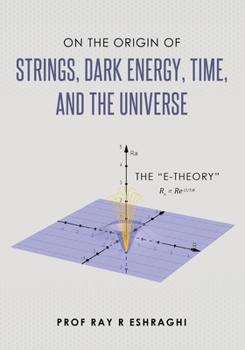 Paperback On the Origin of Strings, Dark Energy, Time, and the Universe- The E-theory Book