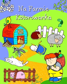 Paperback Na Farmie Kolorowanka: Strony pelne uroczych zwierz&#261;tek w ich otoczeniu dla dzieci w ka&#380;dym wieku [Polish] Book