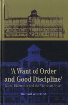 Hardcover 'A Want of Order and Good Discipline': Rules, Discretion and the Victorian Prison Book