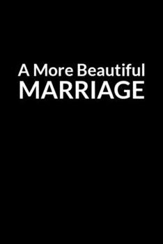Paperback A More Beautiful Marriage: The Anxious Husband's Guide to Saving Your Marriage through Text Messaging (for Men Only) Book