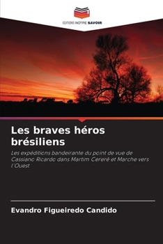 Les braves héros brésiliens: Les expéditions bandeirante du point de vue de Cassiano Ricardo dans Martim Cererê et Marche vers l'Ouest (French Edition)