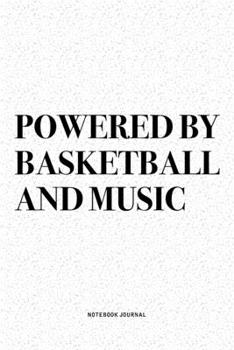 Powered By Basketball And Music: A 6x9 Inch Diary Notebook Journal With A Bold Text Font Slogan On A Matte Cover and 120 Blank Lined Pages Makes A Great Alternative To A Card