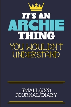 It's An Archie Thing You Wouldn't Understand Small (6x9) Journal/Diary: A cute book to write in for any book lovers, doodle writers and budding authors!