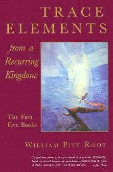Hardcover Trace Elements from a Recurring Kingdom: The First Five Books : The Storm and Other Poems/Striking the Dark Air for Music/Reasons for Going It on Fo Book
