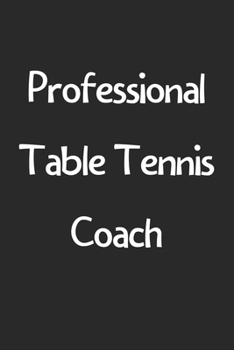 Paperback Professional Table Tennis Coach: Lined Journal, 120 Pages, 6 x 9, Funny Table Tennis Gift Idea, Black Matte Finish (Professional Table Tennis Coach Jo Book