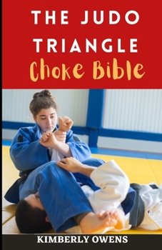 The Judo Triangle Choke Bible: The Essential Choke and Submission Guide for Beginners and Seniors