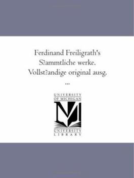 Ferdinand Freiligrath's S?ammtliche werke. Vollst?andige original ausg. ...