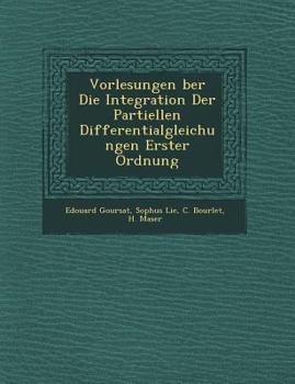 Paperback Vorlesungen Ber Die Integration Der Partiellen Differentialgleichungen Erster Ordnung [German] Book