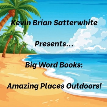 Kevin Brian Satterwhite Presents... Big Word Books: Amazing Places Outdoors!