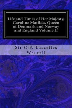 Paperback Life and Times of Her Majesty, Caroline Matilda, Queen of Denmark and Norway and England Volume II: From Family Documents and Private State Archives Book