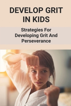 Paperback Develop Grit In Kids: Strategies For Developing Grit And Perseverance: Strategies For Developing Grit Book