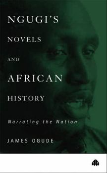 Ngugi's Novels And African History: Narrating the Nation