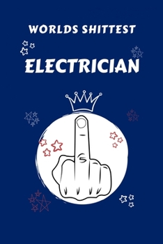 Worlds Shittest Electrician: Perfect Gag Gift For The Worlds Shittest Electrician | Blank Lined Notebook Journal | 100 Pages 6 x 9 Format | Office | ... Hen | | Anniversary | Christmas | Xmas