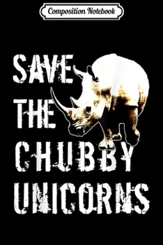 Composition Notebook: Save The Chubby Unicorn Funny Unicorn Lover Gift Idea Journal/Notebook Blank Lined Ruled 6x9 100 Pages