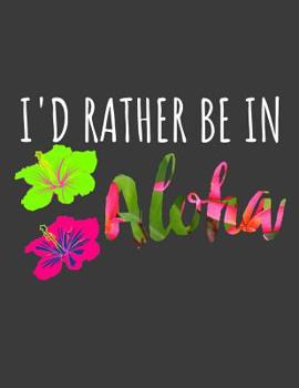 Paperback I'd rather be in Aloha: I'd Rather Be In Aloha - Hawaiian Hibiscus Tropical Aloha Beaches Pineapple Gift ideas - FEEL THE BEACH, FEEL GOOD wit Book