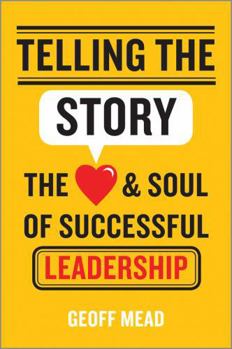Telling the Story: How Leaders Can Win Hearts and Minds and Transform Their Organizations