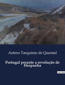 Portugal perante a revolução de Hespanha (Portuguese Edition)