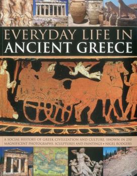 Paperback Everyday Life in Ancient Greece: A Social History of Greek Civilization and Culture, Shown in 250 Magnificent Photographs, Sculptures and Paintings Book