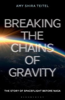 Digital Breaking the Chains of Gravity: The Story of Spaceflight before NASA Book