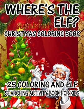 Paperback Where's The ELF? Christmas Coloring Book 25 Coloring And Elf Searching Activity Book For Kids: ( ELF ) Search And Find Book For Kids Book