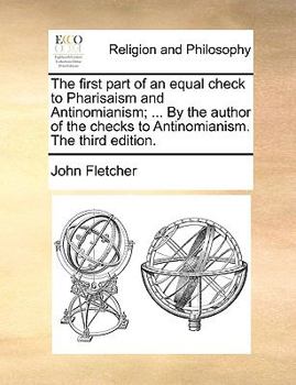 Paperback The first part of an equal check to Pharisaism and Antinomianism; ... By the author of the checks to Antinomianism. The third edition. Book