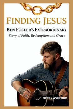 FINDING JESUS: Ben Fuller's Extraordinary Story of Faith, Redemption and Grace